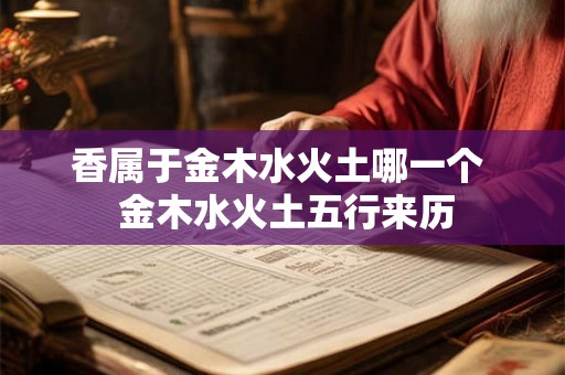 香属于金木水火土哪一个  金木水火土五行来历