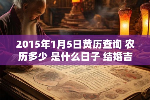 2015年1月5日黄历查询 农历多少 是什么日子 结婚吉时