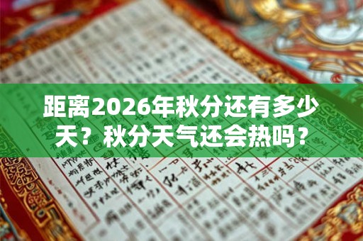 距离2026年秋分还有多少天？秋分天气还会热吗？