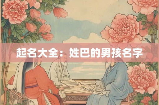 起名大全：姓巴的男孩名字