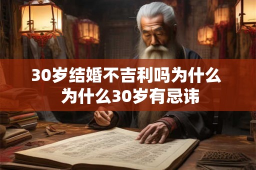 30岁结婚不吉利吗为什么 为什么30岁有忌讳 30岁结婚不吉利吗为什么 为什么30岁有忌讳