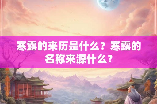 寒露的来历是什么？寒露的名称来源什么？