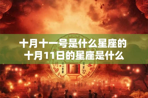 十月十一号是什么星座的 十月11日的星座是什么
