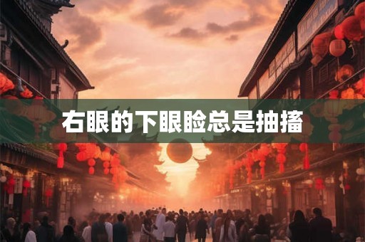 右眼的下眼睑总是抽搐