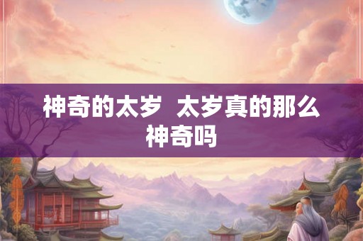 神奇的太岁  太岁真的那么神奇吗