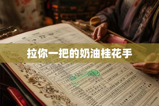 拉你一把的奶油桂花手 拉你一把的奶油桂花手