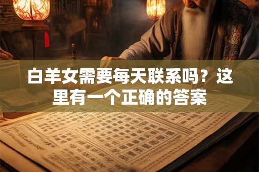 白羊女需要每天联系吗？这里有一个正确的答案