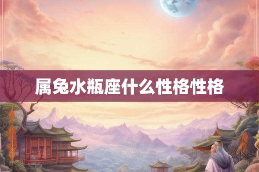 属兔水瓶座什么性格性格
