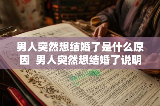 男人突然想结婚了是什么原因  男人突然想结婚了说明什么