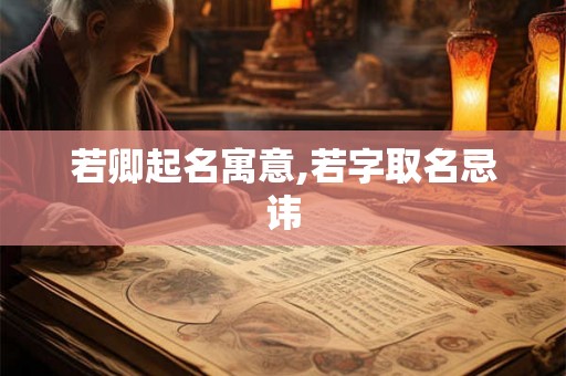 若卿起名寓意,若字取名忌讳