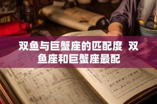 双鱼与巨蟹座的匹配度  双鱼座和巨蟹座最配