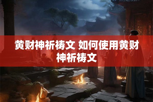 黄财神祈祷文 如何使用黄财神祈祷文