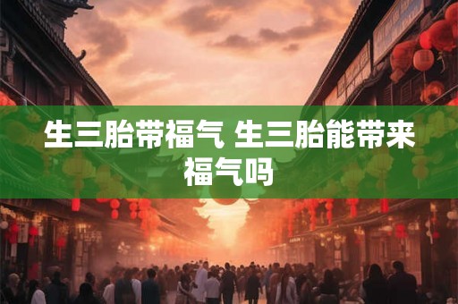 生三胎带福气 生三胎能带来福气吗