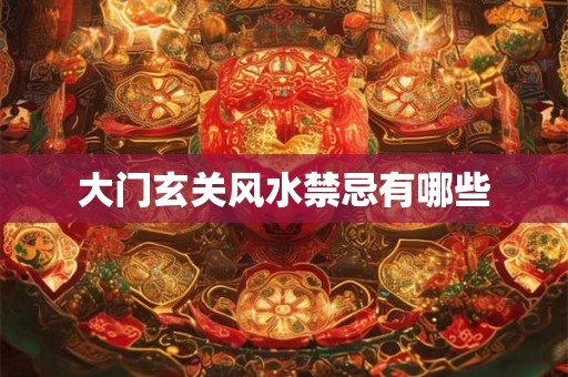 大门玄关风水禁忌有哪些
