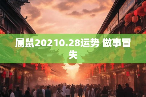 属鼠20210.28运势 做事冒失