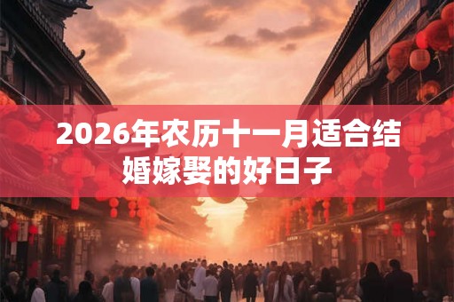 2026年农历十一月适合结婚嫁娶的好日子