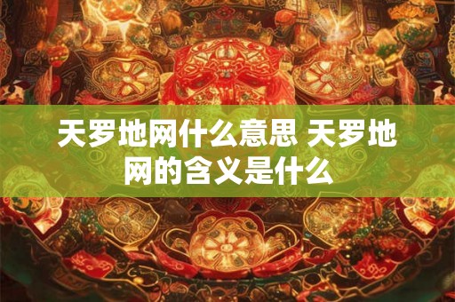 天罗地网什么意思 天罗地网的含义是什么