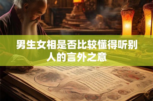 男生女相是否比较懂得听别人的言外之意