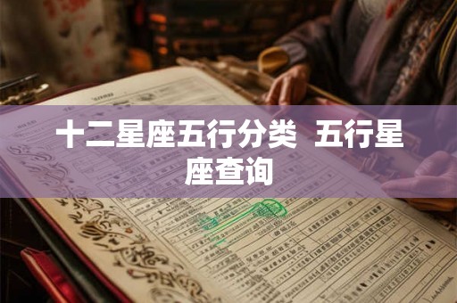 十二星座五行分类 五行星座查询 十二星座五行分类 五行星座查询