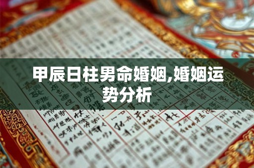 甲辰日柱男命婚姻,婚姻运势分析