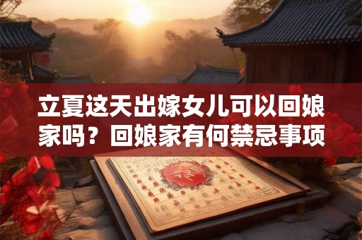立夏这天出嫁女儿可以回娘家吗？回娘家有何禁忌事项？