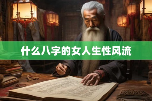 什么八字的女人生性风流