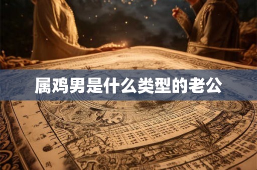 属鸡男是什么类型的老公
