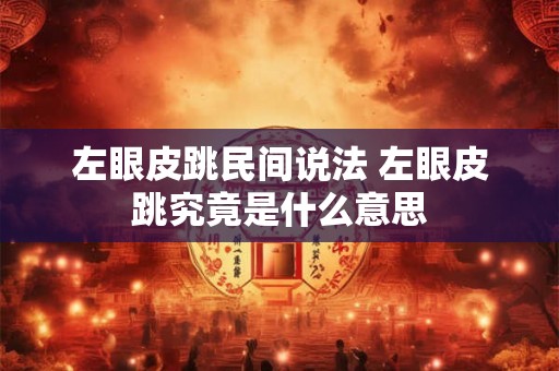 左眼皮跳民间说法 左眼皮跳究竟是什么意思