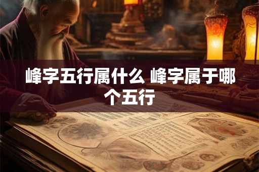 峰字五行属什么 峰字属于哪个五行
