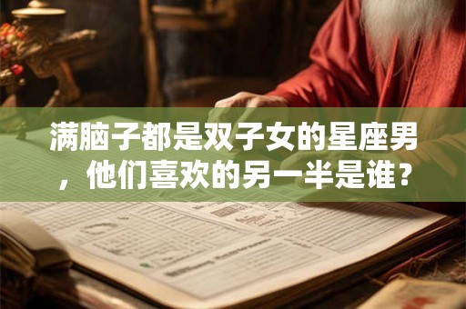 满脑子都是双子女的星座男，他们喜欢的另一半是谁？