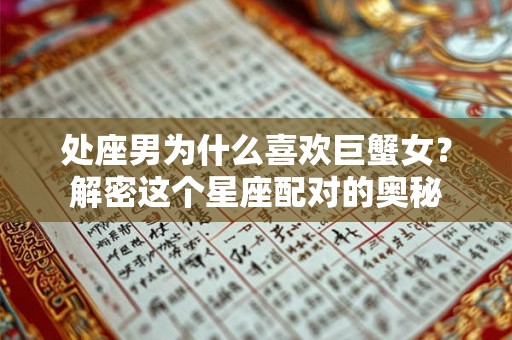 处座男为什么喜欢巨蟹女?解密这个星座配对的奥秘 处座男为什么喜欢巨蟹女?解密这个星座配对的奥秘