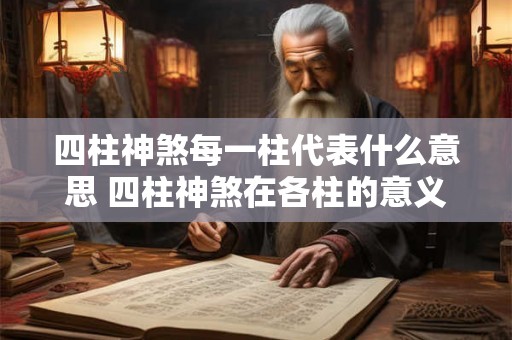 四柱神煞每一柱代表什么意思 四柱神煞在各柱的意义