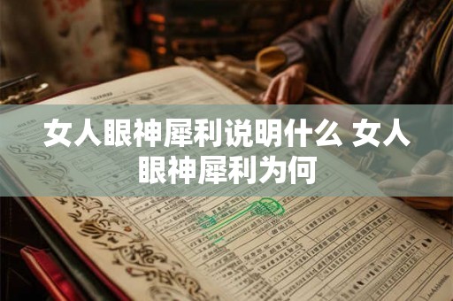 女人眼神犀利说明什么 女人眼神犀利为何