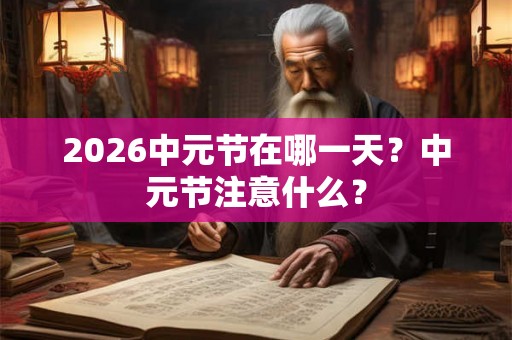 2026中元节在哪一天？中元节注意什么？