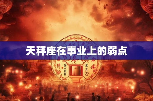 天秤座在事业上的弱点
