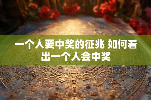 一个人要中奖的征兆 如何看出一个人会中奖