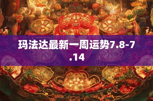 玛法达最新一周运势7.8-7.14
