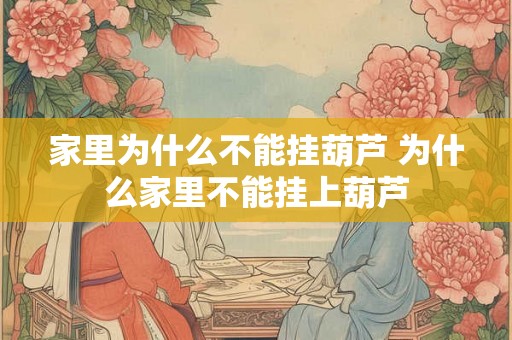 家里为什么不能挂葫芦 为什么家里不能挂上葫芦
