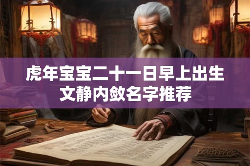 虎年宝宝二十一日早上出生文静内敛名字推荐