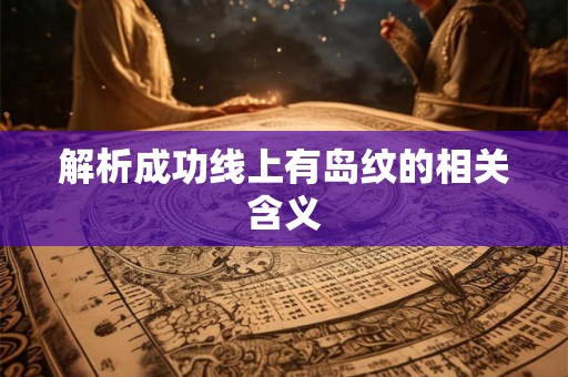 解析成功线上有岛纹的相关含义