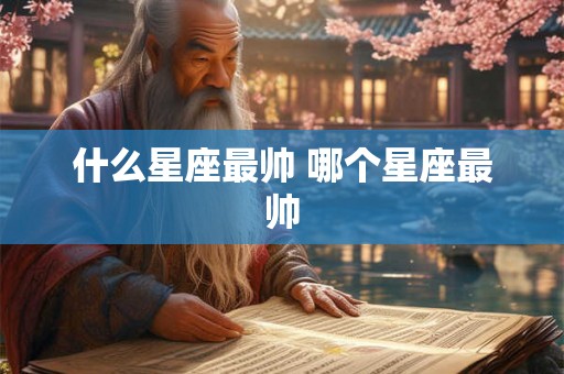 什么星座最帅 哪个星座最帅