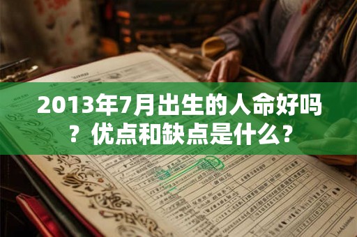 2013年7月出生的人命好吗？优点和缺点是什么？