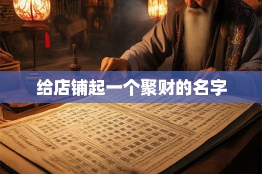 给店铺起一个聚财的名字