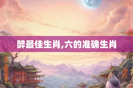 醉最佳生肖,六的准确生肖