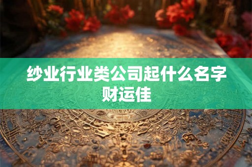 纱业行业类公司起什么名字财运佳