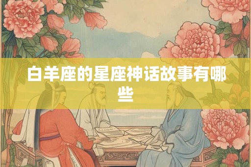 白羊座的星座神话故事有哪些