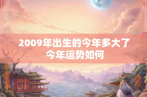 2009年出生的今年多大了 今年运势如何