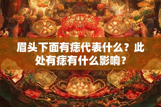 眉头下面有痣代表什么？此处有痣有什么影响？