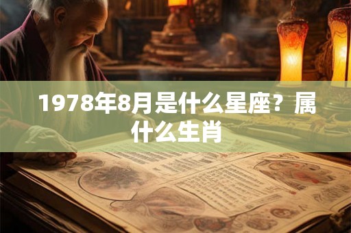 1978年8月是什么星座？属什么生肖