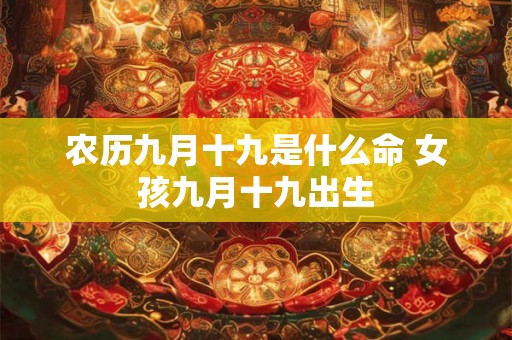 农历九月十九是什么命 女孩九月十九出生